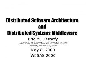 Distributed Software Architecture and Distributed Systems Middleware Eric