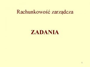 Rachunkowo zarzdcza ZADANIA 1 Przykad identyfikacja kosztw 2