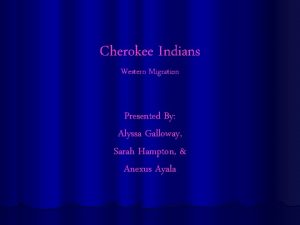 Cherokee Indians Western Migration Presented By Alyssa Galloway