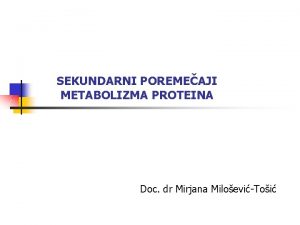 SEKUNDARNI POREMEAJI METABOLIZMA PROTEINA Doc dr Mirjana MiloeviToi