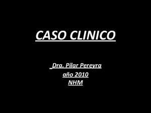 CASO CLINICO Dra Pilar Pereyra ao 2010 NHM