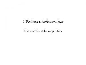 5 Politique microconomique Externalits et biens publics Externalits