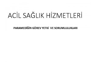 ACL SALIK HZMETLER PARAMEDN GREV YETK VE SORUMLULUKLARI