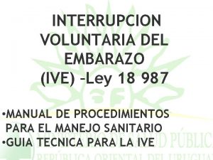 INTERRUPCION VOLUNTARIA DEL EMBARAZO IVE Ley 18 987