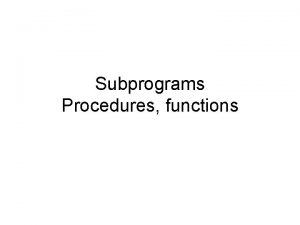 Subprograms Procedures functions Subprograms subprogrambody procedure designator formalparameterlist