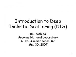 Introduction to Deep Inelastic Scattering DIS Rik Yoshida