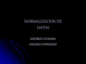 NORMALIZACION DE DATOS ANDREA CATALINA GALLEGO GONZALEZ INTRODUCCIN