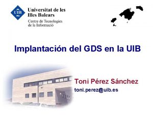 Implantacin del GDS en la UIB Toni Prez