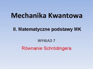 Mechanika Kwantowa II Matematyczne podstawy MK WYKAD 7