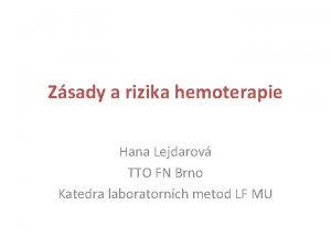 Zsady a rizika hemoterapie Hana Lejdarov TTO FN