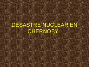 DESASTRE NUCLEAR EN CHERNOBYL INTRODUCCION ACCIDENTE DE CHERNOBYL