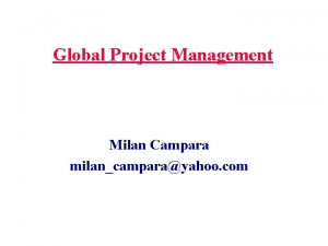 Global Project Management Milan Campara milancamparayahoo com Agenda