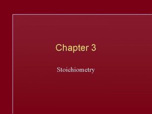 Chapter 3 Stoichiometry Chemical Stoichiometry The study of