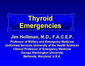 Thyroid Emergencies Jim Holliman M D F A