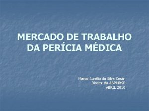 MERCADO DE TRABALHO DA PERCIA MDICA Marco Aurlio