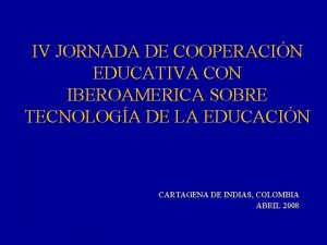 IV JORNADA DE COOPERACIN EDUCATIVA CON IBEROAMERICA SOBRE