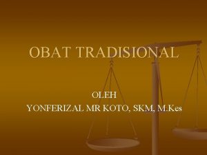 OBAT TRADISIONAL OLEH YONFERIZAL MR KOTO SKM M