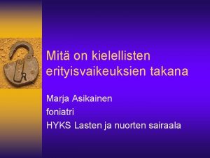 Mit on kielellisten erityisvaikeuksien takana Marja Asikainen foniatri