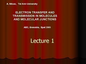 A Nitzan Tel Aviv University ELECTRON TRANSFER AND