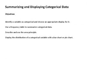 Summarizing and Displaying Categorical Data Objectives Identify a