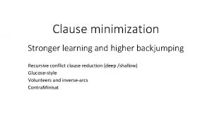 Clause minimization Stronger learning and higher backjumping Recursive