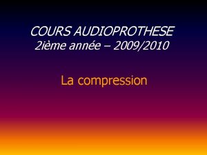 COURS AUDIOPROTHESE 2 ime anne 20092010 La compression
