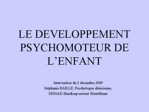 LE DEVELOPPEMENT PSYCHOMOTEUR DE LENFANT Intervention du 2