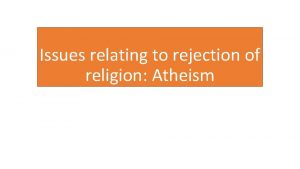 Issues relating to rejection of religion Atheism Specification