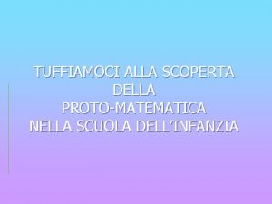 TUFFIAMOCI ALLA SCOPERTA DELLA PROTOMATEMATICA NELLA SCUOLA DELLINFANZIA