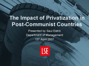 The Impact of Privatization in PostCommunist Countries Presented