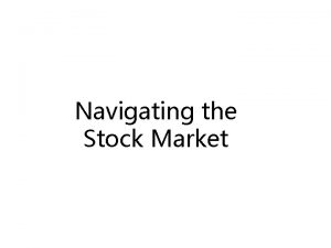 Navigating the Stock Market Stocks are a share