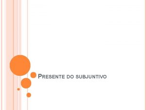 PRESENTE DO SUBJUNTIVO AS CONJUNES DO SUBJUNTIVO Para