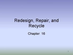 Redesign Repair and Recycle Chapter 16 1 Redesigning