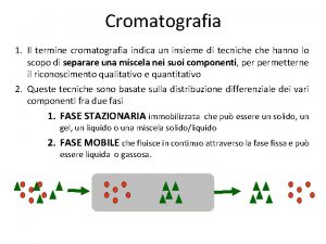 Cromatografia 1 Il termine cromatografia indica un insieme