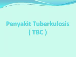 Penyakit Tuberkulosis TBC Disusun oleh Kelompok 1 Kelas