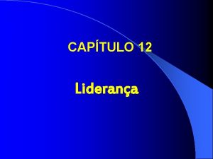 CAPTULO 12 Liderana Autoridade Formal Liderana Fundamentase em