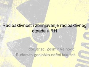 Radioaktivnost i zbrinjavanje radioaktivnog otpada u RH doc
