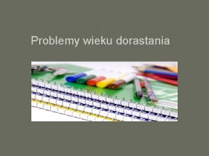 Problemy wieku dorastania Drogi rodzicu By rodzicem nastolatka