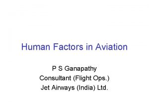 Human Factors in Aviation P S Ganapathy Consultant