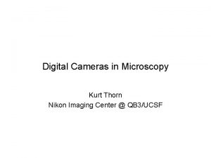 Digital Cameras in Microscopy Kurt Thorn Nikon Imaging