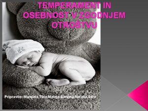 TEMPERAMENT IN OSEBNOST V ZGODNJEM OTROTVU Pripravile Manuela