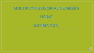 MULTIPLYING DECIMAL NUMBERS USING ESTIMATION What Does it