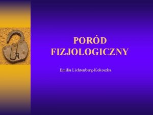 PORD FIZJOLOGICZNY Emilia LichtenbergKokoszka Przyczyny wystpowania czynnoci porodowej