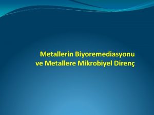 Metallerin Biyoremediasyonu ve Metallere Mikrobiyel Diren Mikroorganizmalar metallerler