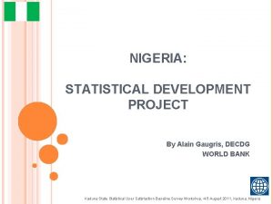 NIGERIA STATISTICAL DEVELOPMENT PROJECT By Alain Gaugris DECDG