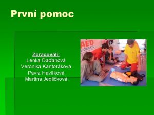 Prvn pomoc Zpracovali Lenka aanov Veronika Kantorkov Pavla