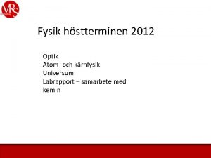 Fysik hstterminen 2012 Optik Atom och krnfysik Universum