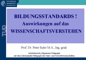 BILDUNGSSTANDARDS Auswirkungen auf das WISSENSCHAFTSVERSTEHEN Prof Dr Peter