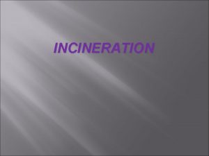 INCINERATION INCINERATION Define as Control process for burning