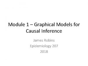 Module 1 Graphical Models for Causal Inference James